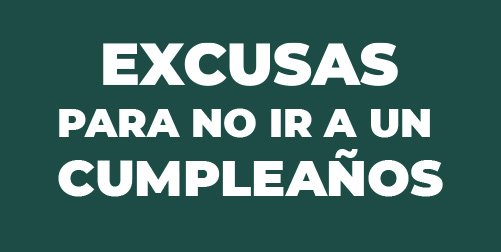 Excusas para no ir a un CUMPLEAÑOS
